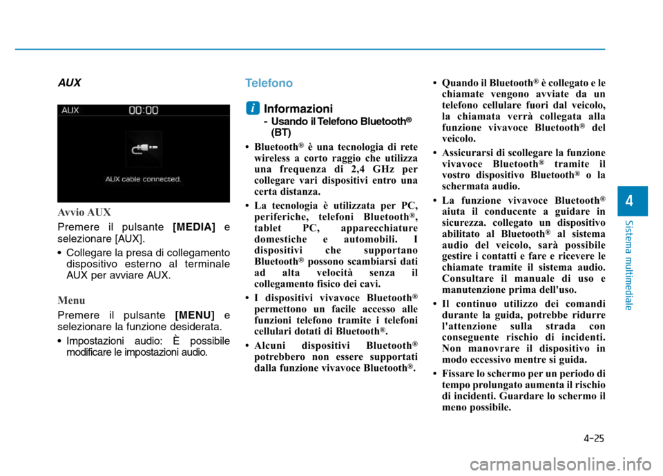 Hyundai Kona 2018  Manuale del proprietario (in Italian) 4-25
Sistema multimediale
4
AUX
Avvio AUX
Premere il pulsante[MEDIA]e
selezionare [AUX]. 
• Collegare la presa di collegamento dispositivo esterno al terminale 
AUX per avviare AUX.
Menu
Premere il 