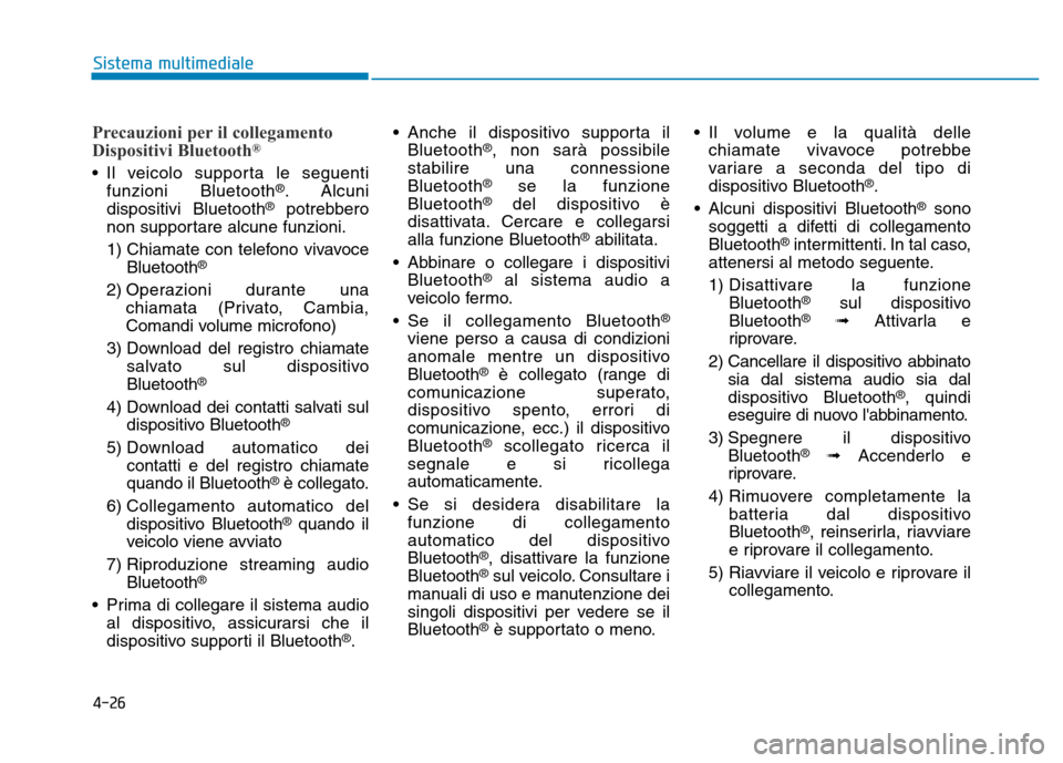 Hyundai Kona 2018  Manuale del proprietario (in Italian) 4-26
Sistema multimediale
Precauzioni per il collegamento 
Dispositivi Bluetooth®
• Il veicolo supporta le seguenti
funzioni Bluetooth ®
. Alcuni
dispositivi Bluetooth ®
potrebbero
non supportare