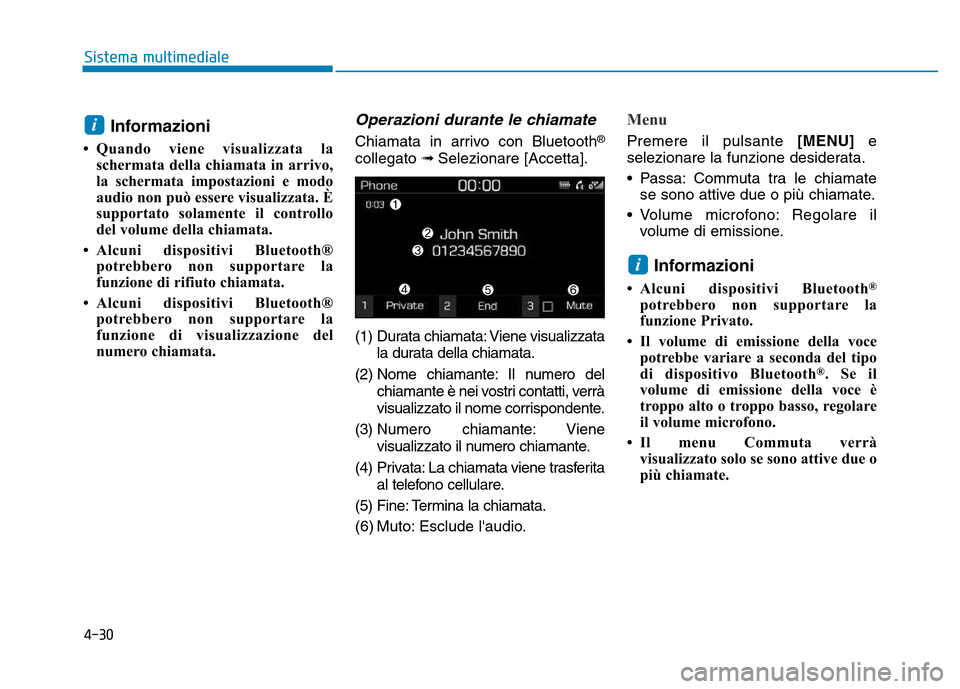 Hyundai Kona 2018  Manuale del proprietario (in Italian) 4-30
Sistema multimediale
Informazioni
• Quando viene visualizzata la schermata della chiamata in arrivo, 
la schermata impostazioni e modo
audio non può essere visualizzata. È
supportato solament