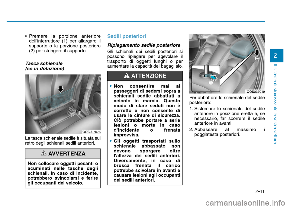 Hyundai Kona 2018  Manuale del proprietario (in Italian) 2-11
Il sistema di sicurezza della vostra vettura
2
• Premere la porzione anterioredellinterruttore (1) per allargare il 
supporto o la porzione posteriore
(2) per stringere il supporto.
Tasca schi
