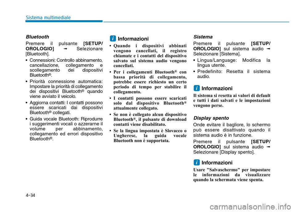 Hyundai Kona 2018  Manuale del proprietario (in Italian) 4-34
Sistema multimediale
Bluetooth 
Premere il pulsante [SETUP/
OROLOGIO] Selezionare
[Bluetooth].
• Connessioni: Controllo abbinamento, cancellazione, collegamento e scollegamento dei dispositivi