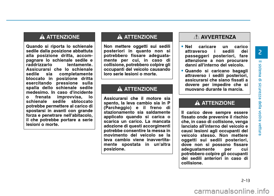 Hyundai Kona 2018  Manuale del proprietario (in Italian) 2-13
Il sistema di sicurezza della vostra vettura
2
Quando si riporta lo schienale sedile dalla posizione abbattuta
alla posizione dritta, accom-
pagnare lo schienale sedile e
raddrizzarlo lentamente.