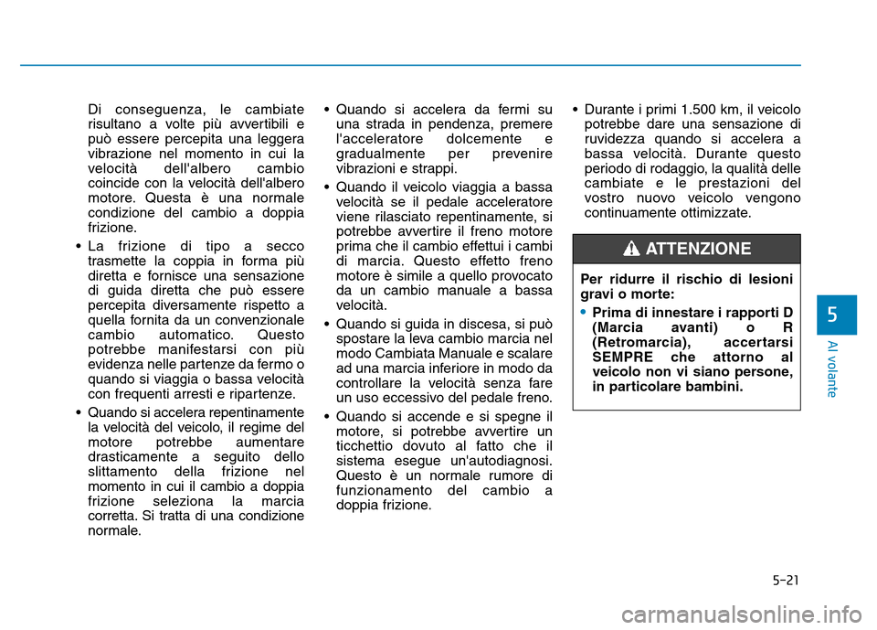 Hyundai Kona 2018 Manuale del proprietario (in Italian) 5-21
Al volante
5
Di conseguenza, le cambiate
risultano a volte pi Hyundai Kona 2018 Manuale del proprietario (in Italian) 5-21
Al volante
5
Di conseguenza, le cambiate
risultano a volte pi