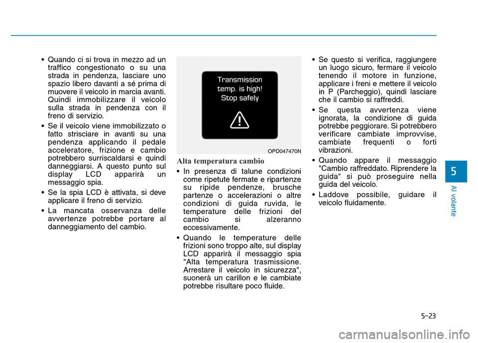 Hyundai Kona 2018 Manuale del proprietario (in Italian) 5-23
Al volante
5
• Quando ci si trova in mezzo ad untraffico congestionato o su una
strada in pendenza, lasciare uno
spazio libero davanti a sé prima di
muovere il veicolo in marcia avanti.
Quind Hyundai Kona 2018 Manuale del proprietario (in Italian) 5-23
Al volante
5
• Quando ci si trova in mezzo ad untraffico congestionato o su una
strada in pendenza, lasciare uno
spazio libero davanti a sé prima di
muovere il veicolo in marcia avanti.
Quind