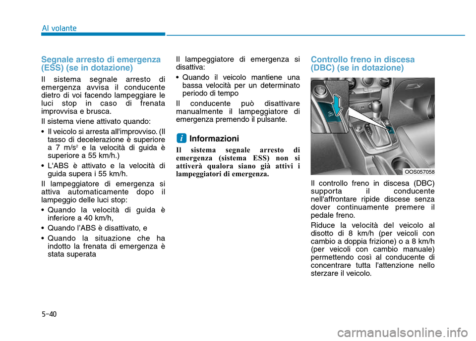 Hyundai Kona 2018 Manuale del proprietario (in Italian) 5-40
Al volante
Segnale arresto di emergenza (ESS) (se in dotazione)
Il sistema segnale arresto di
emergenza avvisa il conducente
dietro di voi facendo lampeggiare leluci stop in caso di frenata
impr Hyundai Kona 2018 Manuale del proprietario (in Italian) 5-40
Al volante
Segnale arresto di emergenza (ESS) (se in dotazione)
Il sistema segnale arresto di
emergenza avvisa il conducente
dietro di voi facendo lampeggiare leluci stop in caso di frenata
impr