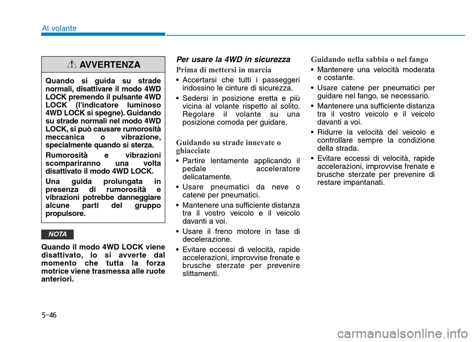 Hyundai Kona 2018 Manuale del proprietario (in Italian) 5-46
Quando il modo 4WD LOCK viene
disattivato, lo si avverte dal
momento che tutta la forzamotrice viene trasmessa alle ruoteanteriori.
Per usare la 4WD in sicurezza
Prima di mettersi in marcia
• Hyundai Kona 2018 Manuale del proprietario (in Italian) 5-46
Quando il modo 4WD LOCK viene
disattivato, lo si avverte dal
momento che tutta la forzamotrice viene trasmessa alle ruoteanteriori.
Per usare la 4WD in sicurezza
Prima di mettersi in marcia
•