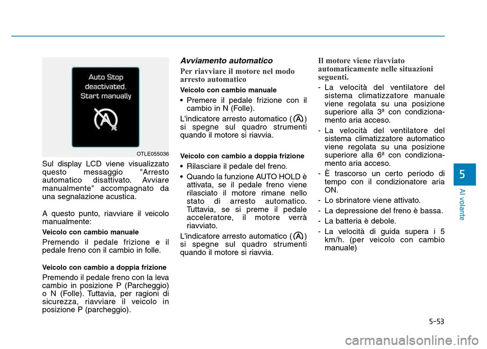 Hyundai Kona 2018 Manuale del proprietario (in Italian) 5-53
Al volante
5
Sul display LCD viene visualizzato questo messaggio "Arresto
automatico disattivato. Avviare
manualmente" accompagnato dauna segnalazione acustica.
A questo punto, riavviare il veic Hyundai Kona 2018 Manuale del proprietario (in Italian) 5-53
Al volante
5
Sul display LCD viene visualizzato questo messaggio "Arresto
automatico disattivato. Avviare
manualmente" accompagnato dauna segnalazione acustica.
A questo punto, riavviare il veic