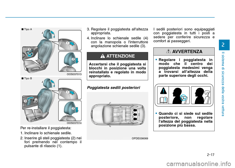 Hyundai Kona 2018  Manuale del proprietario (in Italian) 2-17
Il sistema di sicurezza della vostra vettura
2
Per re-installare il poggiatesta: 
1. Inclinare lo schienale sedile.
2. Inserire gli steli poggiatesta (2) neifori premendo nel contempo il 
pulsant