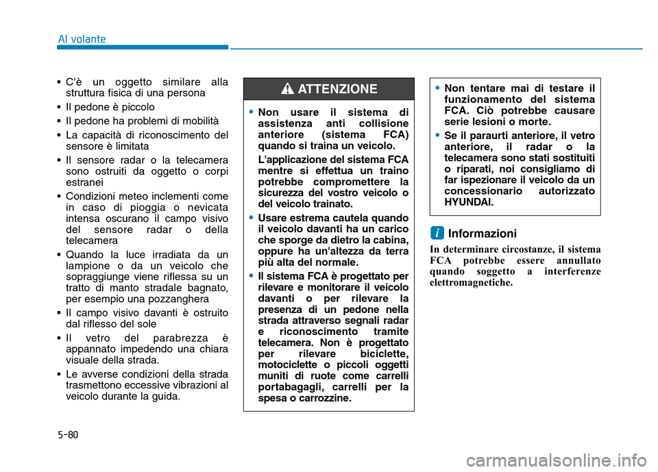 Hyundai Kona 2018 Manuale del proprietario (in Italian) 5-80
Al volante
• Cè un oggetto similare allastruttura fisica di una persona
• Il pedone è piccolo
• Il pedone ha problemi di mobilità
• La capacità di riconoscimento del sensore è limi Hyundai Kona 2018 Manuale del proprietario (in Italian) 5-80
Al volante
• Cè un oggetto similare allastruttura fisica di una persona
• Il pedone è piccolo
• Il pedone ha problemi di mobilità
• La capacità di riconoscimento del sensore è limi