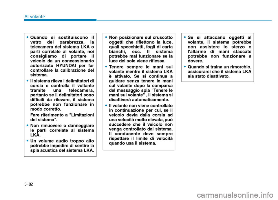Hyundai Kona 2018 Manuale del proprietario (in Italian) 5-82
Al volante•
Quando si sostituiscono il
vetro del parabrezza, latelecamera del sistema LKA o
parti correlate al volante, noi
consigliamo di portare ilveicolo da un concessionario
autorizzato HY Hyundai Kona 2018 Manuale del proprietario (in Italian) 5-82
Al volante•
Quando si sostituiscono il
vetro del parabrezza, latelecamera del sistema LKA o
parti correlate al volante, noi
consigliamo di portare ilveicolo da un concessionario
autorizzato HY