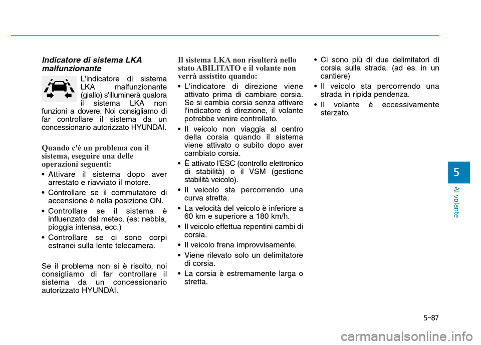Hyundai Kona 2018 Manuale del proprietario (in Italian) 5-87
Al volante
5
Indicatore di sistema LKAmalfunzionante
Lindicatore di sistema LKA malfunzionante
(giallo) silluminerà qualorail sistema LKA non
funzioni a dovere. Noi consigliamo di
far controll Hyundai Kona 2018 Manuale del proprietario (in Italian) 5-87
Al volante
5
Indicatore di sistema LKAmalfunzionante
Lindicatore di sistema LKA malfunzionante
(giallo) silluminerà qualorail sistema LKA non
funzioni a dovere. Noi consigliamo di
far controll