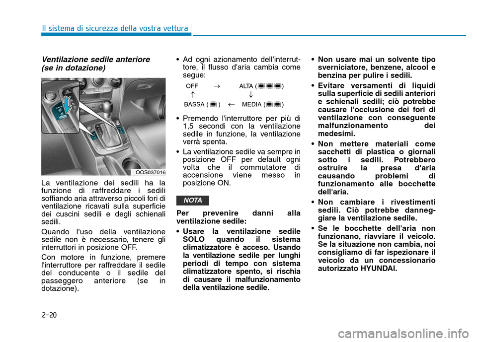 Hyundai Kona 2018  Manuale del proprietario (in Italian) 2-20
Ventilazione sedile anteriore (se in dotazione)
La ventilazione dei sedili ha la 
funzione di raffreddare i sedili
soffiando aria attraverso piccoli fori di
ventilazione ricavati sulla superficie