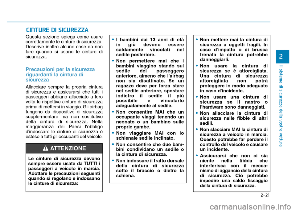 Hyundai Kona 2018  Manuale del proprietario (in Italian) 2-21
Il sistema di sicurezza della vostra vettura
2
Questa sezione spiega come usare correttamente le cinture di sicurezza.
Descrive inoltre alcune cose da non
fare quando si usano le cinture disicure