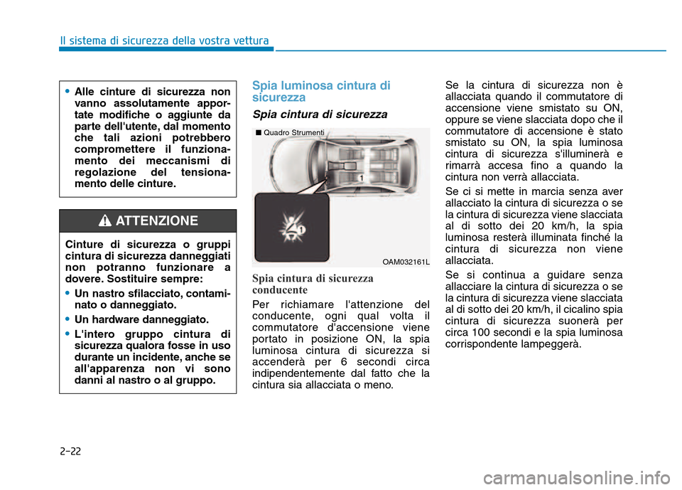 Hyundai Kona 2018  Manuale del proprietario (in Italian) 2-22
Il sistema di sicurezza della vostra vettura
Spia luminosa cintura di sicurezza 
Spia cintura di sicurezza
Spia cintura di sicurezza 
conducente
Per richiamare lattenzione del 
conducente, ogni 