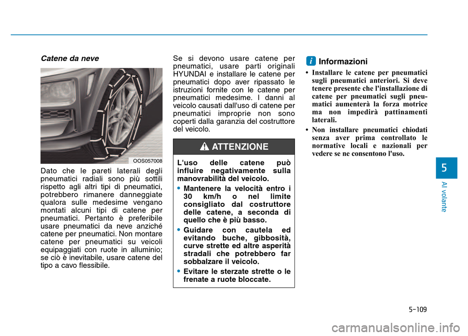 Hyundai Kona 2018  Manuale del proprietario (in Italian) 5-109
Al volante
5
Catene da neve
Dato che le pareti laterali degli 
pneumatici radiali sono pi Hyundai Kona 2018  Manuale del proprietario (in Italian) 5-109
Al volante
5
Catene da neve
Dato che le pareti laterali degli 
pneumatici radiali sono pi