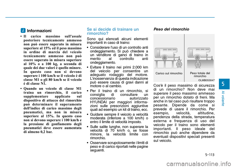 Hyundai Kona 2018  Manuale del proprietario (in Italian) 5-113
Al volante
5
Informazioni 
• Il carico massimo sullassale posteriore tecnicamente ammesso 
non può essere superato in misura
superiore al 15% ed il peso massimo
in ordine di marcia del veico Hyundai Kona 2018  Manuale del proprietario (in Italian) 5-113
Al volante
5
Informazioni 
• Il carico massimo sullassale posteriore tecnicamente ammesso 
non può essere superato in misura
superiore al 15% ed il peso massimo
in ordine di marcia del veico