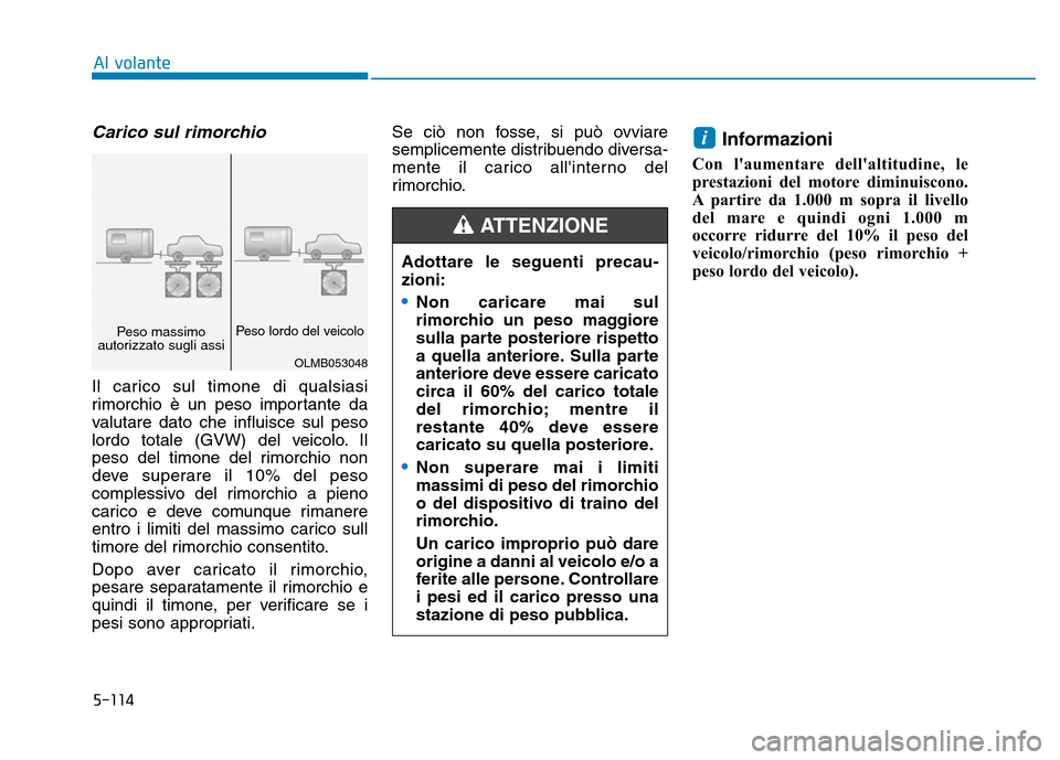 Hyundai Kona 2018  Manuale del proprietario (in Italian) 5-114
Al volante
Carico sul rimorchio   
Il carico sul timone di qualsiasi 
rimorchio è un peso importante da
valutare dato che influisce sul peso
lordo totale (GVW) del veicolo. Il
peso del timone d Hyundai Kona 2018  Manuale del proprietario (in Italian) 5-114
Al volante
Carico sul rimorchio   
Il carico sul timone di qualsiasi 
rimorchio è un peso importante da
valutare dato che influisce sul peso
lordo totale (GVW) del veicolo. Il
peso del timone d