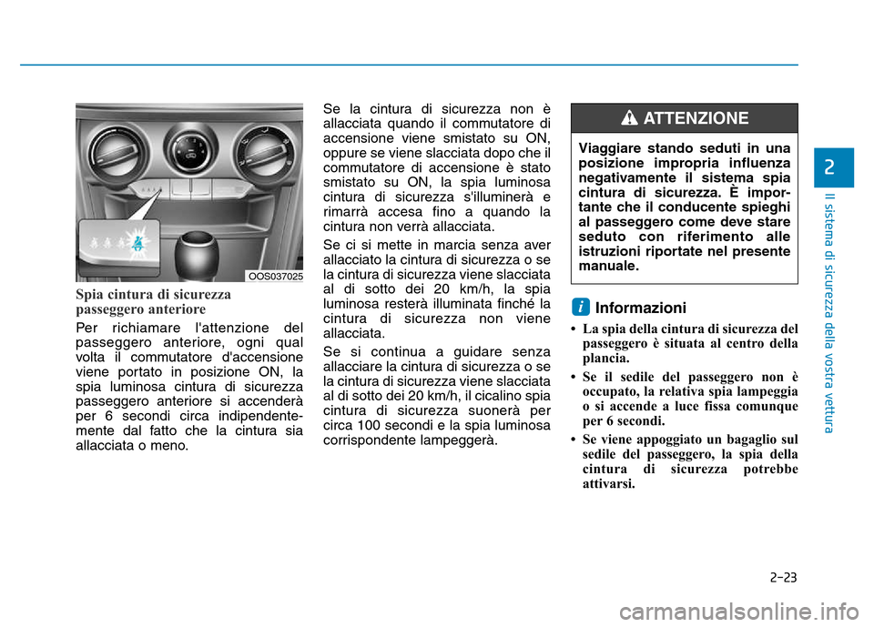 Hyundai Kona 2018  Manuale del proprietario (in Italian) 2-23
Il sistema di sicurezza della vostra vettura
2
Spia cintura di sicurezza 
passeggero anteriore
Per richiamare lattenzione del 
passeggero anteriore, ogni qual
volta il commutatore daccensione
v