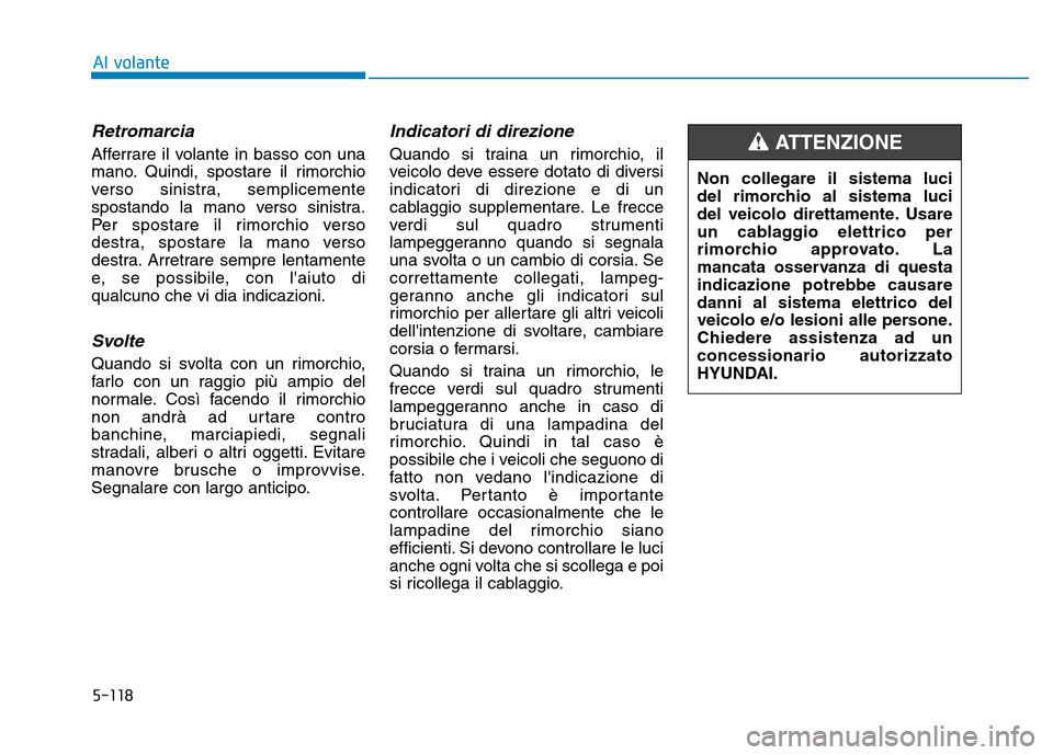 Hyundai Kona 2018  Manuale del proprietario (in Italian) 5-118
Al volante
Retromarcia
Afferrare il volante in basso con una 
mano. Quindi, spostare il rimorchio
verso sinistra, semplicemente
spostando la mano verso sinistra.
Per spostare il rimorchio verso
 Hyundai Kona 2018  Manuale del proprietario (in Italian) 5-118
Al volante
Retromarcia
Afferrare il volante in basso con una 
mano. Quindi, spostare il rimorchio
verso sinistra, semplicemente
spostando la mano verso sinistra.
Per spostare il rimorchio verso