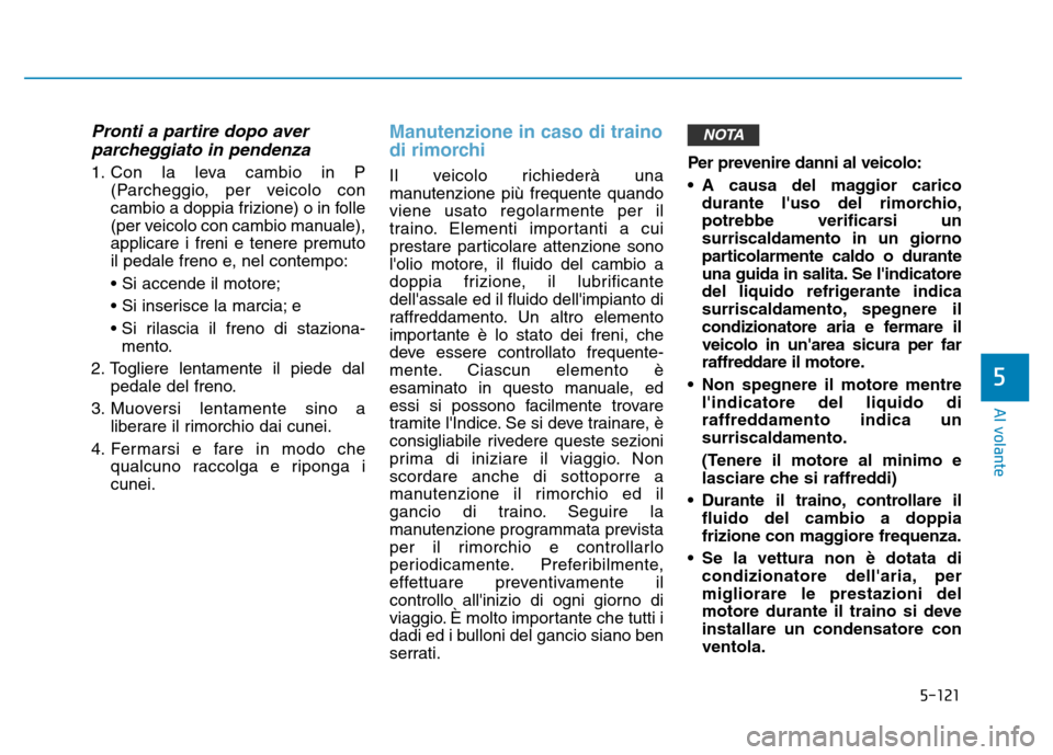 Hyundai Kona 2018  Manuale del proprietario (in Italian) 5-121
Al volante
5
Pronti a partire dopo averparcheggiato in pendenza
1. Con la leva cambio in P (Parcheggio, per veicolo con 
cambio a doppia frizione) o in folle
(per veicolo con cambio manuale),
ap Hyundai Kona 2018  Manuale del proprietario (in Italian) 5-121
Al volante
5
Pronti a partire dopo averparcheggiato in pendenza
1. Con la leva cambio in P (Parcheggio, per veicolo con 
cambio a doppia frizione) o in folle
(per veicolo con cambio manuale),
ap