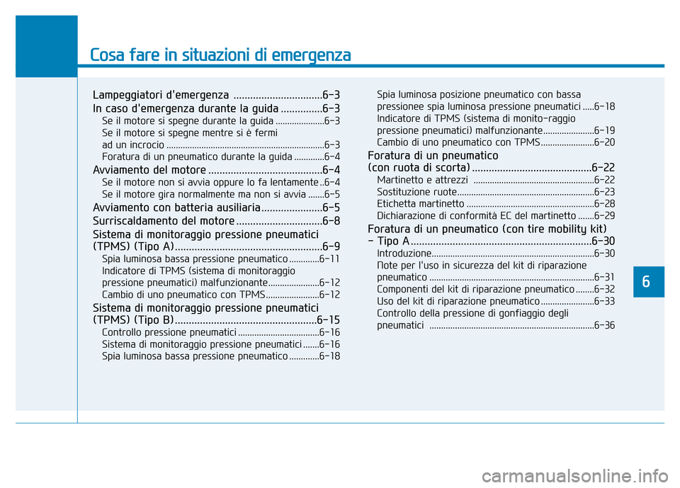 Hyundai Kona 2018  Manuale del proprietario (in Italian) Cosa fare in situazioni di emergenza
Lampeggiatori demergenza  ................................6-3 
In caso demergenza durante la guida ...............6-3Se il motore si spegne durante la guida .... Hyundai Kona 2018  Manuale del proprietario (in Italian) Cosa fare in situazioni di emergenza
Lampeggiatori demergenza  ................................6-3 
In caso demergenza durante la guida ...............6-3Se il motore si spegne durante la guida ....