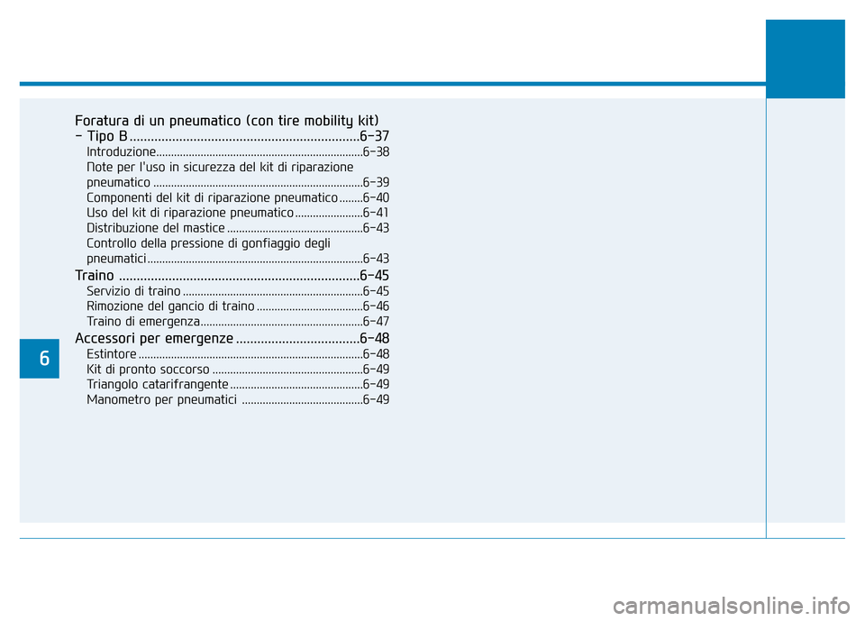Hyundai Kona 2018  Manuale del proprietario (in Italian) 6
Foratura di un pneumatico (con tire mobility kit)  
- Tipo B .................................................................6-37Introduzione........................................................ Hyundai Kona 2018  Manuale del proprietario (in Italian) 6
Foratura di un pneumatico (con tire mobility kit)  
- Tipo B .................................................................6-37Introduzione........................................................