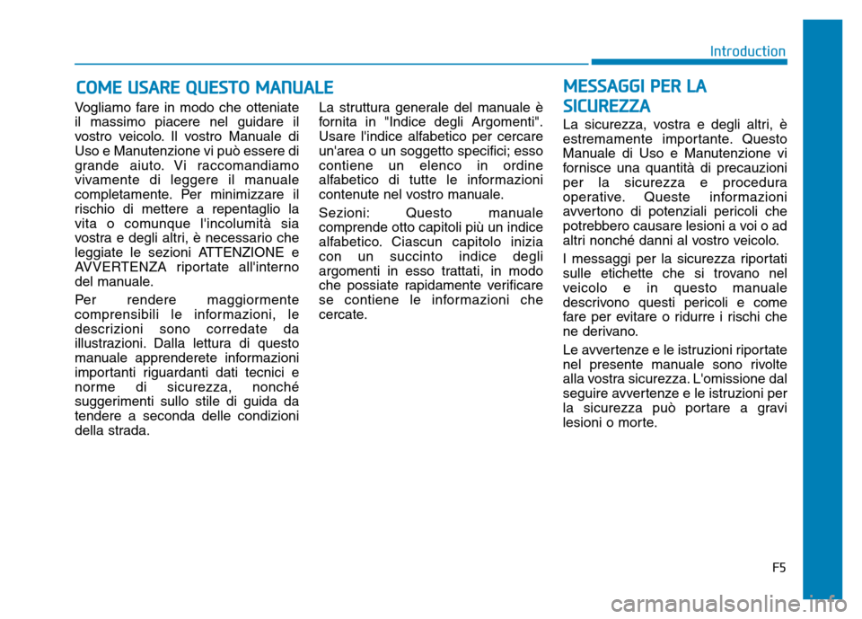 Hyundai Kona 2018 Manuale del proprietario (in Italian) Vogliamo fare in modo che otteniate il massimo piacere nel guidare il
vostro veicolo. Il vostro Manuale di
Uso e Manutenzione vi può essere di
grande aiuto. Vi raccomandiamo
vivamente di leggere il m Hyundai Kona 2018 Manuale del proprietario (in Italian) Vogliamo fare in modo che otteniate il massimo piacere nel guidare il
vostro veicolo. Il vostro Manuale di
Uso e Manutenzione vi può essere di
grande aiuto. Vi raccomandiamo
vivamente di leggere il m