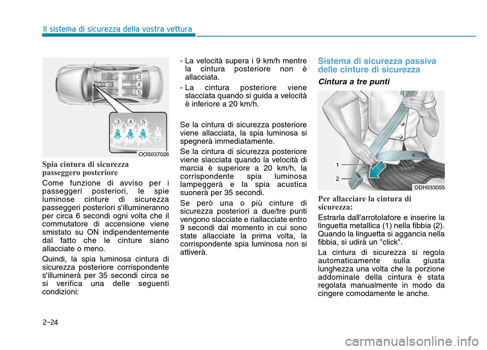 Hyundai Kona 2018  Manuale del proprietario (in Italian) 2-24
Il sistema di sicurezza della vostra vettura
Spia cintura di sicurezza 
passeggero posteriore
Come funzione di avviso per i 
passeggeri posteriori, le spieluminose cinture di sicurezza
passeggeri