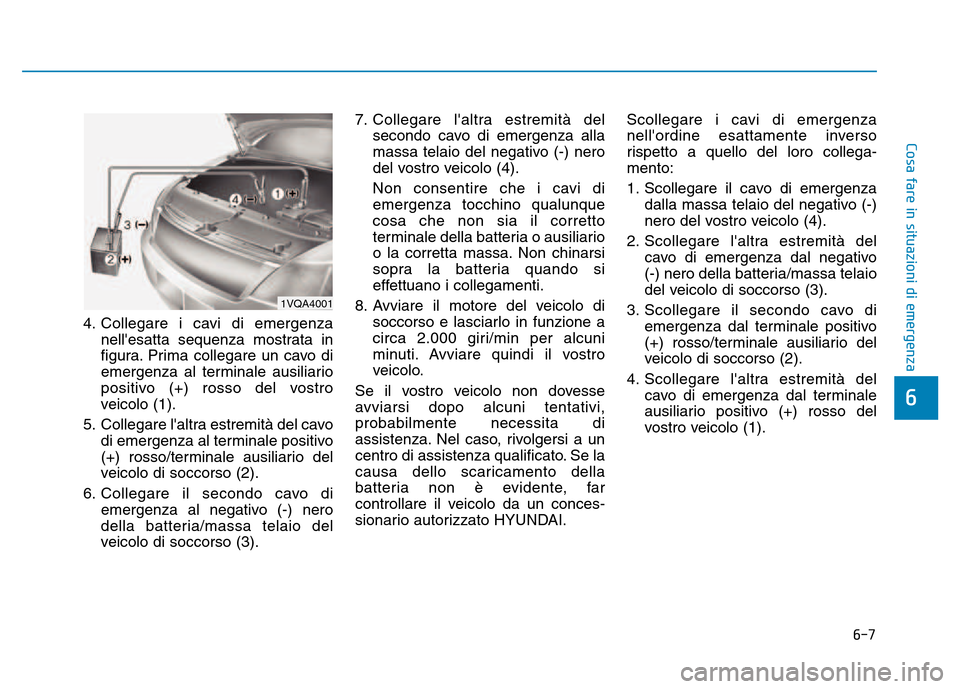 Hyundai Kona 2018  Manuale del proprietario (in Italian) 6-7
Cosa fare in situazioni di emergenza
6
4. Collegare i cavi di emergenzanellesatta sequenza mostrata in 
figura. Prima collegare un cavo di
emergenza al terminale ausiliario
positivo (+) rosso del