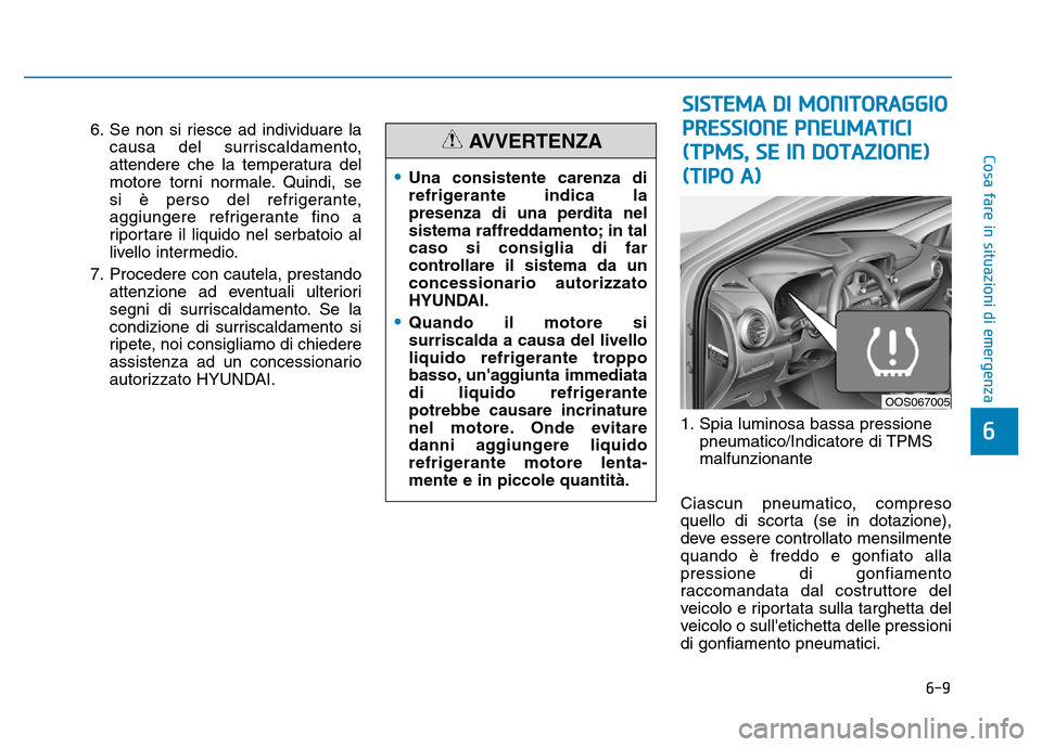 Hyundai Kona 2018  Manuale del proprietario (in Italian) 6-9
Cosa fare in situazioni di emergenza
6
6. Se non si riesce ad individuare lacausa del surriscaldamento, 
attendere che la temperatura del
motore torni normale. Quindi, se 
si è perso del refriger Hyundai Kona 2018  Manuale del proprietario (in Italian) 6-9
Cosa fare in situazioni di emergenza
6
6. Se non si riesce ad individuare lacausa del surriscaldamento, 
attendere che la temperatura del
motore torni normale. Quindi, se 
si è perso del refriger
