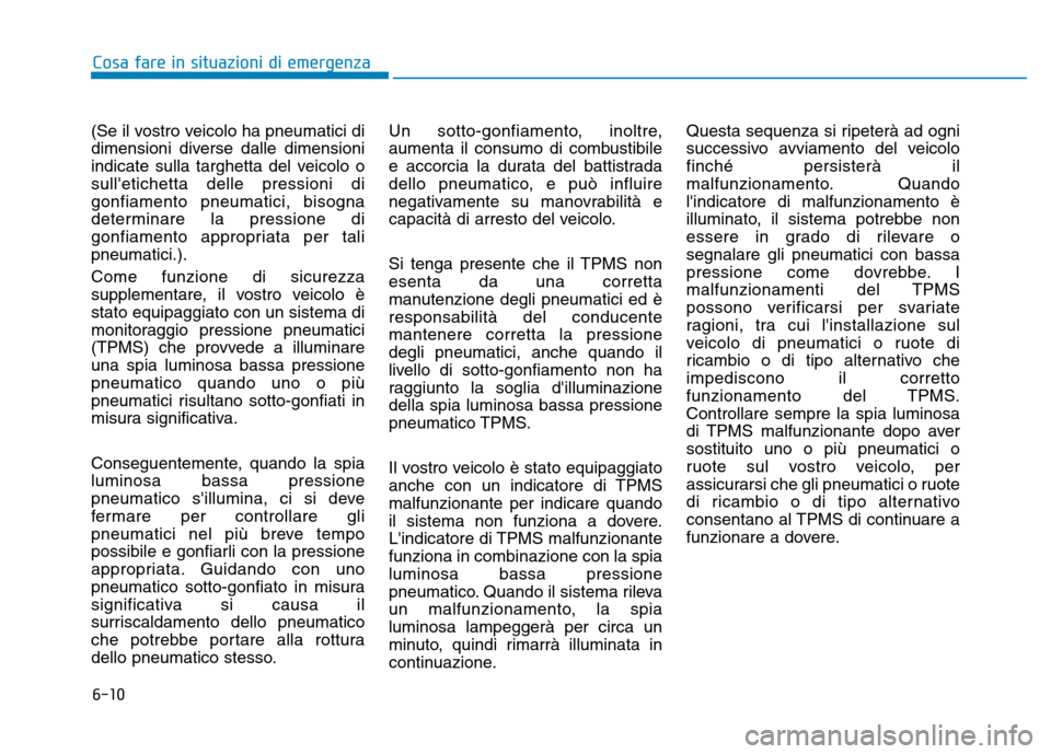 Hyundai Kona 2018  Manuale del proprietario (in Italian) 6-10
Cosa fare in situazioni di emergenza
(Se il vostro veicolo ha pneumatici di 
dimensioni diverse dalle dimensioni
indicate sulla targhetta del veicolo osulletichetta delle pressioni digonfiamento Hyundai Kona 2018  Manuale del proprietario (in Italian) 6-10
Cosa fare in situazioni di emergenza
(Se il vostro veicolo ha pneumatici di 
dimensioni diverse dalle dimensioni
indicate sulla targhetta del veicolo osulletichetta delle pressioni digonfiamento