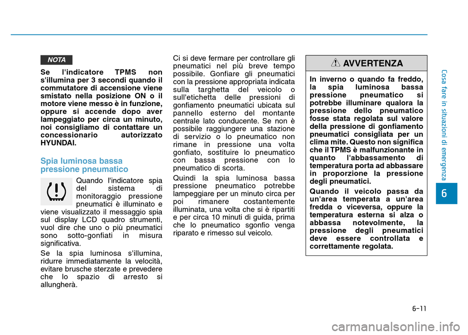 Hyundai Kona 2018  Manuale del proprietario (in Italian) 6-11
Cosa fare in situazioni di emergenza
6
Se lindicatore TPMS non sillumina per 3 secondi quando il
commutatore di accensione vienesmistato nella posizione ON o il
motore viene messo è in funzion Hyundai Kona 2018  Manuale del proprietario (in Italian) 6-11
Cosa fare in situazioni di emergenza
6
Se lindicatore TPMS non sillumina per 3 secondi quando il
commutatore di accensione vienesmistato nella posizione ON o il
motore viene messo è in funzion