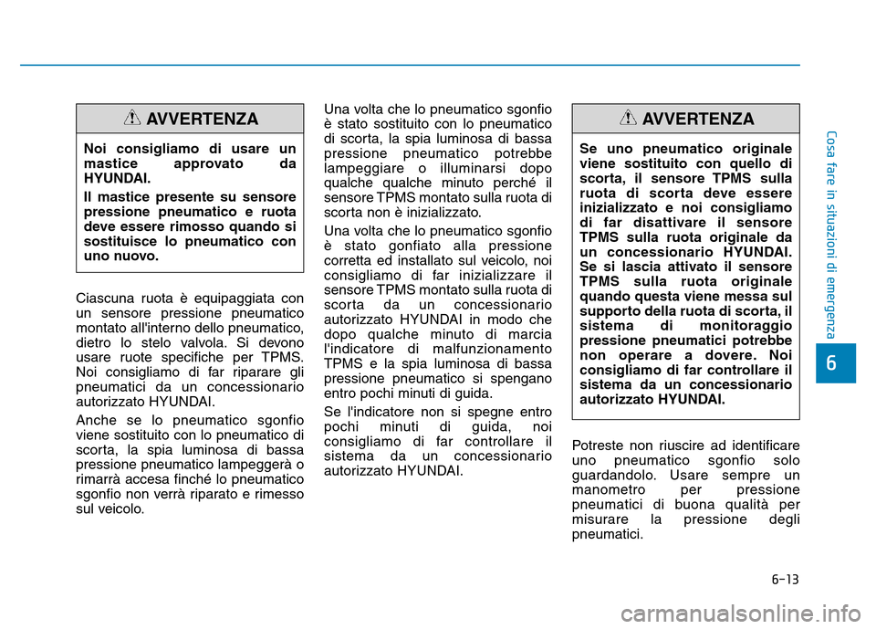 Hyundai Kona 2018  Manuale del proprietario (in Italian) 6-13
Cosa fare in situazioni di emergenza
6
Ciascuna ruota è equipaggiata con un sensore pressione pneumatico
montato allinterno dello pneumatico,
dietro lo stelo valvola. Si devono
usare ruote spec Hyundai Kona 2018  Manuale del proprietario (in Italian) 6-13
Cosa fare in situazioni di emergenza
6
Ciascuna ruota è equipaggiata con un sensore pressione pneumatico
montato allinterno dello pneumatico,
dietro lo stelo valvola. Si devono
usare ruote spec