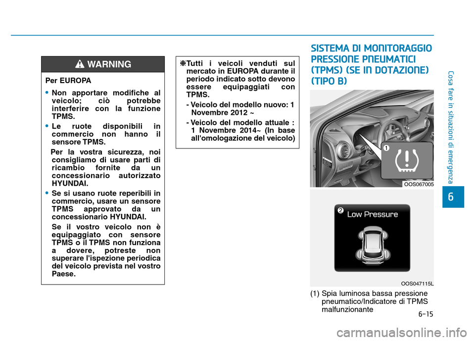 Hyundai Kona 2018  Manuale del proprietario (in Italian) 6-15
Cosa fare in situazioni di emergenza
6
(1) Spia luminosa bassa pressionepneumatico/Indicatore di TPMS malfunzionante
Per EUROPA
•Non apportare modifiche al 
veicolo; ci Hyundai Kona 2018  Manuale del proprietario (in Italian) 6-15
Cosa fare in situazioni di emergenza
6
(1) Spia luminosa bassa pressionepneumatico/Indicatore di TPMS malfunzionante
Per EUROPA
•Non apportare modifiche al 
veicolo; ci