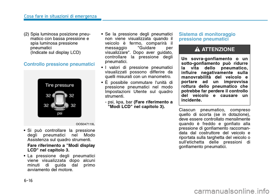 Hyundai Kona 2018  Manuale del proprietario (in Italian) 6-16
Cosa fare in situazioni di emergenza
(2) Spia luminosa posizione pneu-matico con bassa pressione e spia luminosa pressionepneumatici 
(Indicate sul display LCD)
Controllo pressione pneumatici
• Hyundai Kona 2018  Manuale del proprietario (in Italian) 6-16
Cosa fare in situazioni di emergenza
(2) Spia luminosa posizione pneu-matico con bassa pressione e spia luminosa pressionepneumatici 
(Indicate sul display LCD)
Controllo pressione pneumatici
•