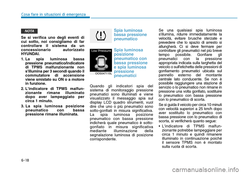Hyundai Kona 2018  Manuale del proprietario (in Italian) 6-18
Cosa fare in situazioni di emergenza
Se si verifica uno degli eventi di 
cui sotto, noi consigliamo di far
controllare il sistema da unconcessionario autorizzato
HYUNDAI. 
1. La spia luminosa bas Hyundai Kona 2018  Manuale del proprietario (in Italian) 6-18
Cosa fare in situazioni di emergenza
Se si verifica uno degli eventi di 
cui sotto, noi consigliamo di far
controllare il sistema da unconcessionario autorizzato
HYUNDAI. 
1. La spia luminosa bas