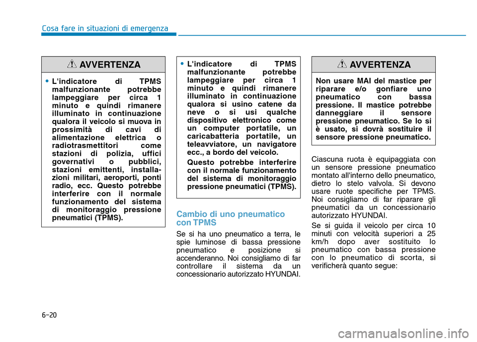 Hyundai Kona 2018  Manuale del proprietario (in Italian) 6-20
Cosa fare in situazioni di emergenza
Cambio di uno pneumatico con TPMS
Se si ha uno pneumatico a terra, le spie luminose di bassa pressionepneumatico e posizione si
accenderanno. Noi consigliamo  Hyundai Kona 2018  Manuale del proprietario (in Italian) 6-20
Cosa fare in situazioni di emergenza
Cambio di uno pneumatico con TPMS
Se si ha uno pneumatico a terra, le spie luminose di bassa pressionepneumatico e posizione si
accenderanno. Noi consigliamo