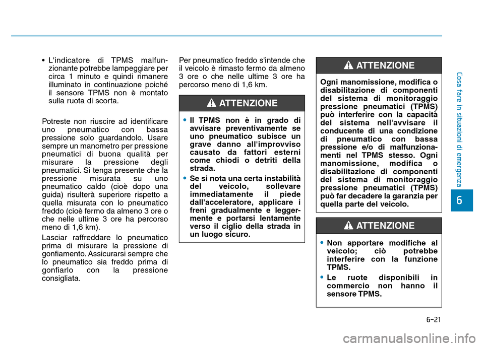 Hyundai Kona 2018  Manuale del proprietario (in Italian) 6-21
Cosa fare in situazioni di emergenza
6
• Lindicatore di TPMS malfun-zionante potrebbe lampeggiare per 
circa 1 minuto e quindi rimanere
illuminato in continuazione poiché
il sensore TPMS non  Hyundai Kona 2018  Manuale del proprietario (in Italian) 6-21
Cosa fare in situazioni di emergenza
6
• Lindicatore di TPMS malfun-zionante potrebbe lampeggiare per 
circa 1 minuto e quindi rimanere
illuminato in continuazione poiché
il sensore TPMS non