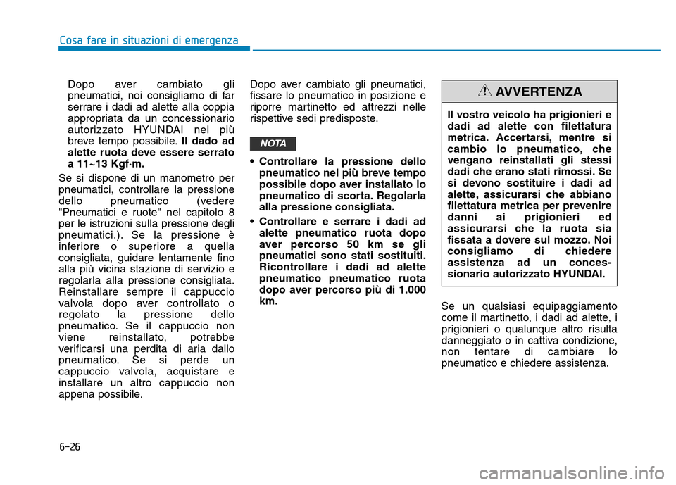 Hyundai Kona 2018  Manuale del proprietario (in Italian) 6-26
Cosa fare in situazioni di emergenza
Dopo aver cambiato gli 
pneumatici, noi consigliamo di far
serrare i dadi ad alette alla coppia
appropriata da un concessionario
autorizzato HYUNDAI nel pi Hyundai Kona 2018  Manuale del proprietario (in Italian) 6-26
Cosa fare in situazioni di emergenza
Dopo aver cambiato gli 
pneumatici, noi consigliamo di far
serrare i dadi ad alette alla coppia
appropriata da un concessionario
autorizzato HYUNDAI nel pi