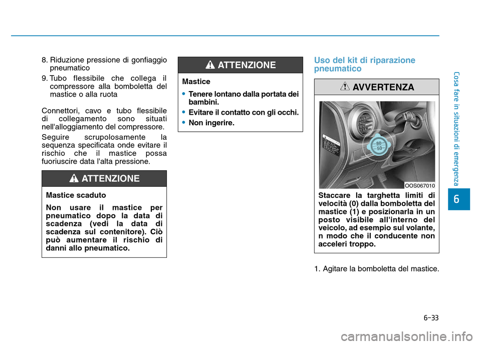 Hyundai Kona 2018  Manuale del proprietario (in Italian) 6-33
Cosa fare in situazioni di emergenza
6
8. Riduzione pressione di gonfiaggiopneumatico 
9. Tubo flessibile che collega il compressore alla bomboletta del 
mastice o alla ruota 
Connettori, cavo e  Hyundai Kona 2018  Manuale del proprietario (in Italian) 6-33
Cosa fare in situazioni di emergenza
6
8. Riduzione pressione di gonfiaggiopneumatico 
9. Tubo flessibile che collega il compressore alla bomboletta del 
mastice o alla ruota 
Connettori, cavo e