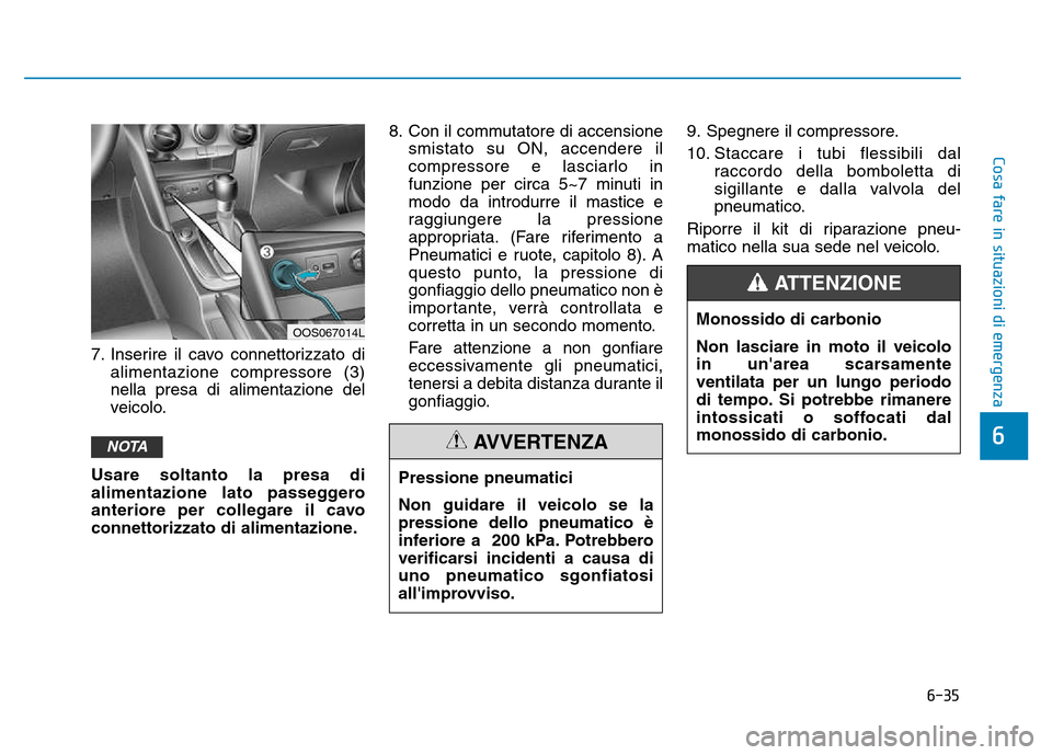 Hyundai Kona 2018  Manuale del proprietario (in Italian) 6-35
Cosa fare in situazioni di emergenza
6
7. Inserire il cavo connettorizzato dialimentazione compressore (3) nella presa di alimentazione del
veicolo.
Usare soltanto la presa di
alimentazione lato  Hyundai Kona 2018  Manuale del proprietario (in Italian) 6-35
Cosa fare in situazioni di emergenza
6
7. Inserire il cavo connettorizzato dialimentazione compressore (3) nella presa di alimentazione del
veicolo.
Usare soltanto la presa di
alimentazione lato