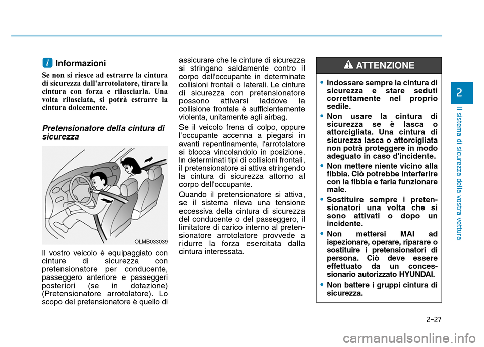 Hyundai Kona 2018  Manuale del proprietario (in Italian) 2-27
Il sistema di sicurezza della vostra vettura
2
Informazioni
Se non si riesce ad estrarre la cintura 
di sicurezza dallarrotolatore, tirare la
cintura con forza e rilasciarla. Una
volta rilasciat