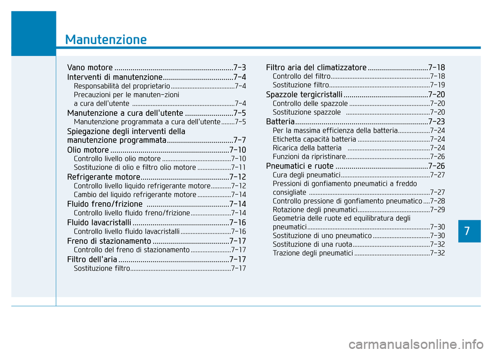 Hyundai Kona 2018  Manuale del proprietario (in Italian) 7
Manutenzione
7
Manutenzione
Vano motore ...........................................................7-3 
Interventi di manutenzione...................................7-4Responsabilità del proprietar