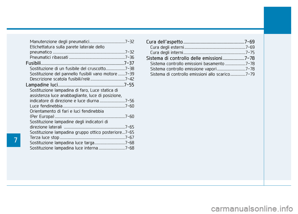 Hyundai Kona 2018  Manuale del proprietario (in Italian) 7
Manutenzione degli pneumatici...................................7-32 
Etichettatura sulla parete laterale dello 
pneumatico .......................................................................7-3 Hyundai Kona 2018  Manuale del proprietario (in Italian) 7
Manutenzione degli pneumatici...................................7-32 
Etichettatura sulla parete laterale dello 
pneumatico .......................................................................7-3