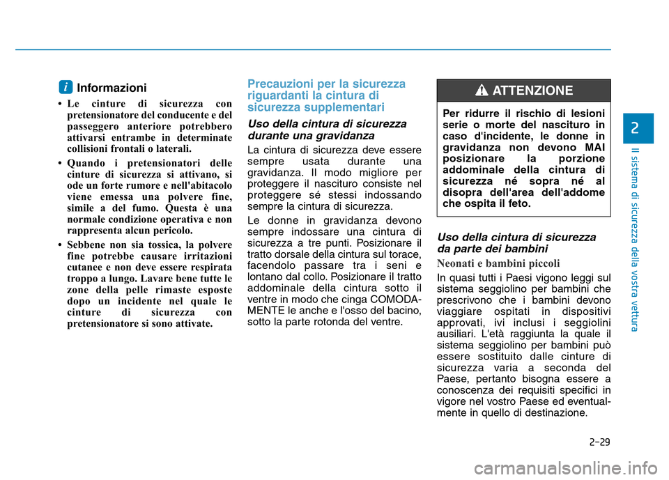 Hyundai Kona 2018  Manuale del proprietario (in Italian) 2-29
Il sistema di sicurezza della vostra vettura
2
Informazioni 
• Le cinture di sicurezza con pretensionatore del conducente e del 
passeggero anteriore potrebbero
attivarsi entrambe in determinat