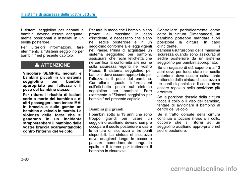 Hyundai Kona 2018  Manuale del proprietario (in Italian) 2-30
Il sistema di sicurezza della vostra vettura
I sistemi seggiolino per neonati e 
bambini devono essere adeguata-mente posizionati e installati in un
sedile posteriore. 
Per ulteriori informazioni