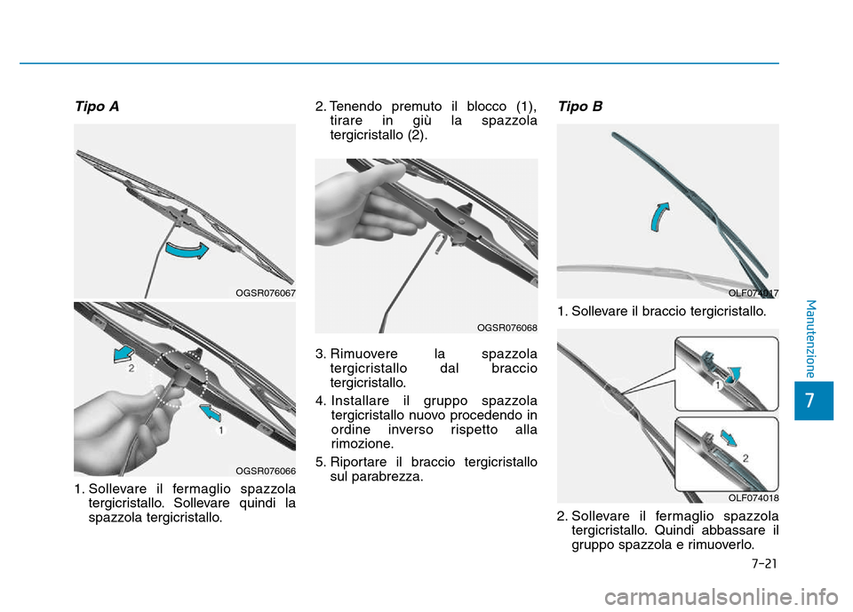 Hyundai Kona 2018  Manuale del proprietario (in Italian) 7-21
7
Manutenzione
Tipo A
1. Sollevare il fermaglio spazzolatergicristallo. Sollevare quindi la 
spazzola tergicristallo. 2. Tenendo premuto il blocco (1),
tirare in gi