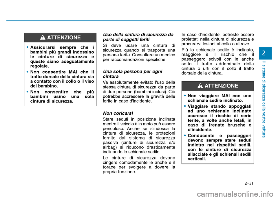 Hyundai Kona 2018  Manuale del proprietario (in Italian) 2-31
Il sistema di sicurezza della vostra vettura
2
Uso della cintura di sicurezza daparte di soggetti feriti
Si deve usare una cintura di 
sicurezza quando si trasporta una
persona ferita. Consultare