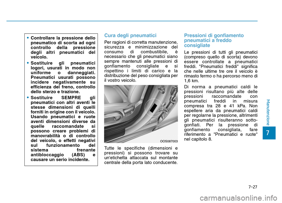 Hyundai Kona 2018  Manuale del proprietario (in Italian) 7-27
7
Manutenzione
Cura degli pneumatici
Per ragioni di corretta manutenzione, sicurezza e minimizzazione del
consumo di combustibile, è
necessario che gli pneumatici siano
sempre mantenuti alle pre