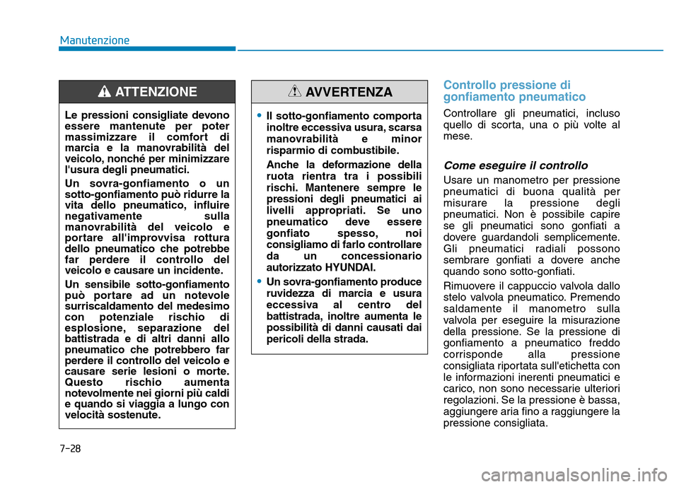 Hyundai Kona 2018  Manuale del proprietario (in Italian) 7-28
Manutenzione
Controllo pressione di gonfiamento pneumatico
Controllare gli pneumatici, incluso 
quello di scorta, una o pi